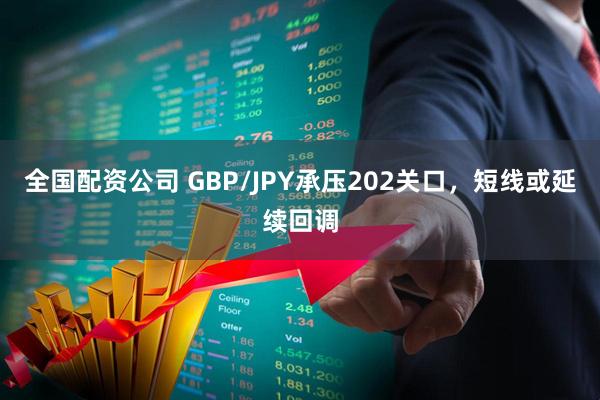 全国配资公司 GBP/JPY承压202关口，短线或延续回调
